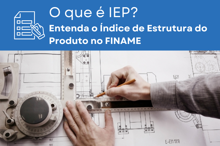 Essa imagem apresenta o texto: 'O que é IEP? Entenda o Índice de Estrutura do Produto no FINAME' e mostra um desenho de um projeto em andamento, onde uma mão está segurando uma régua e desenhando com um lápis.