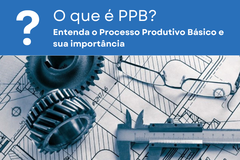 Essa imagem apresenta o texto: 'O que é PPB? Entenda o Processo Produtivo Básico e sua importância' e mostra um desenho de um projeto mecânico impresso, com um paquímetro sobre ele, um par de óculos e duas engrenagens de metal.